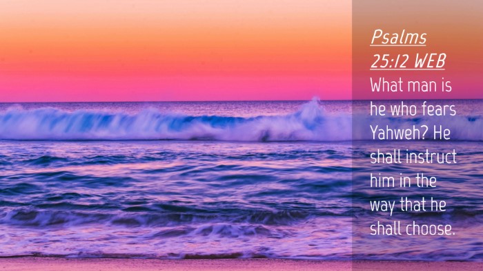 Picture 04 - Psalms 25:12 WEB Desktop Wallpaper - What man is he who fears Yahweh? He shall - Desktop Bible Verse Wallpaper