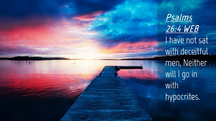 Picture 04 - Psalms 26:4 WEB Desktop Wallpaper - I have not sat with deceitful men, Neither will I - Desktop Bible Verse Wallpaper