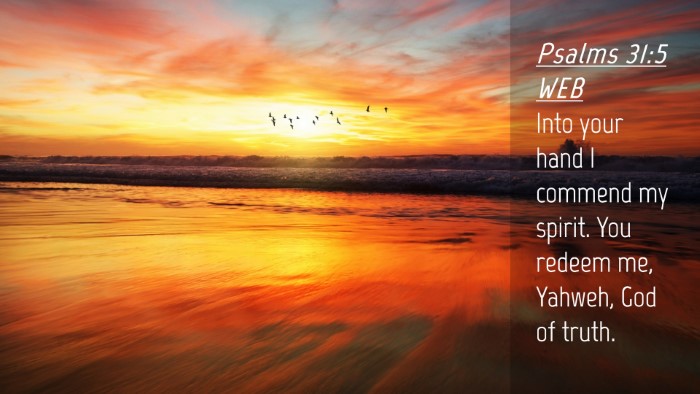 Picture 04 - Psalms 31:5 WEB Desktop Wallpaper - Into your hand I commend my spirit. You redeem - Desktop Bible Verse Wallpaper