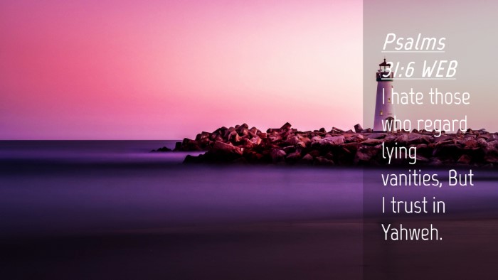 Picture 04 - Psalms 31:6 WEB Desktop Wallpaper - I hate those who regard lying vanities, But I - Desktop Bible Verse Wallpaper