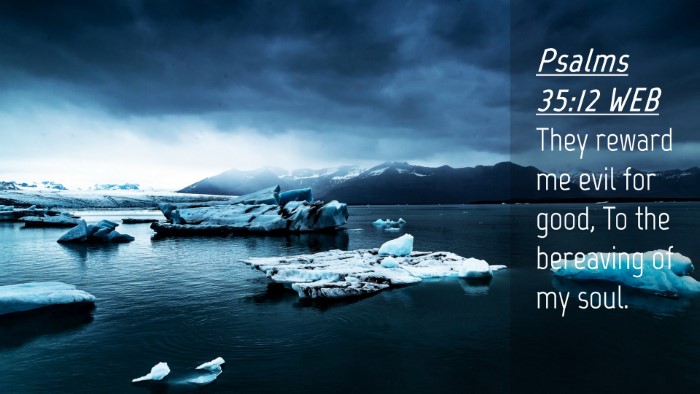 Picture 04 - Psalms 35:12 WEB Desktop Wallpaper - They reward me evil for good, To the bereaving of - Desktop Bible Verse Wallpaper