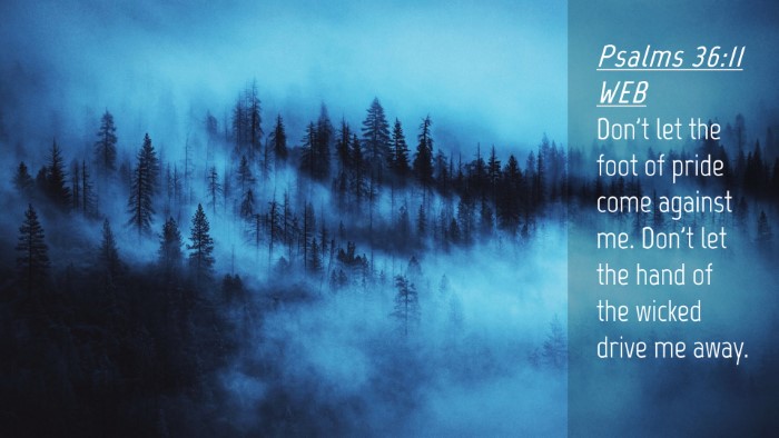 Picture 04 - Psalms 36:11 WEB Desktop Wallpaper - Don't let the foot of pride come against me. - Desktop Bible Verse Wallpaper
