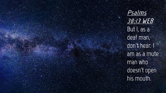 Picture 04 - Psalms 38:13 WEB Desktop Wallpaper - But I, as a deaf man, don't hear. I am as a mute - Desktop Bible Verse Wallpaper