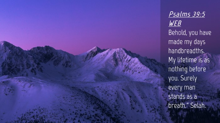 Picture 04 - Psalms 39:5 WEB Desktop Wallpaper - Behold, you have made my days handbreadths. My - Desktop Bible Verse Wallpaper