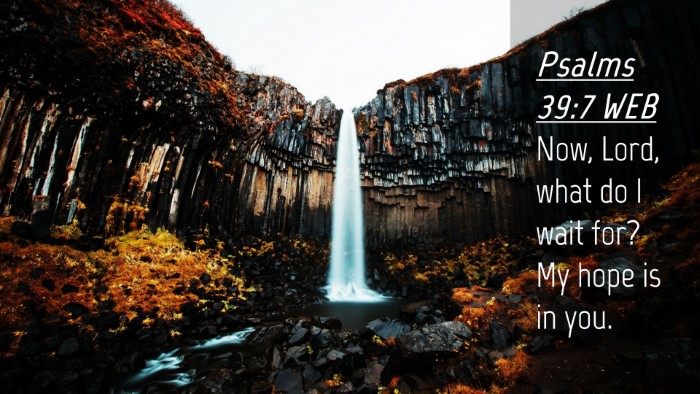 Picture 04 - Psalms 39:7 WEB Desktop Wallpaper - Now, Lord, what do I wait for? My hope is in - Desktop Bible Verse Wallpaper