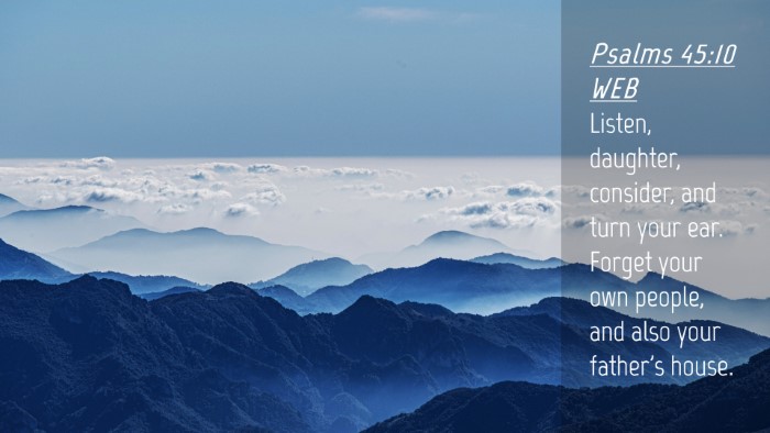 Picture 04 - Psalms 45:10 WEB Desktop Wallpaper - Listen, daughter, consider, and turn your ear. - Desktop Bible Verse Wallpaper