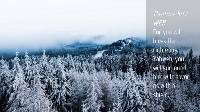Picture 04 - Psalms 5:12 WEB Desktop Wallpaper - For you will bless the righteous. Yahweh, you - Desktop Bible Verse Wallpaper