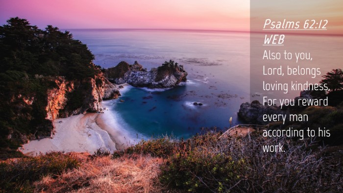 Picture 04 - Psalms 62:12 WEB Desktop Wallpaper - Also to you, Lord, belongs loving kindness, For - Desktop Bible Verse Wallpaper