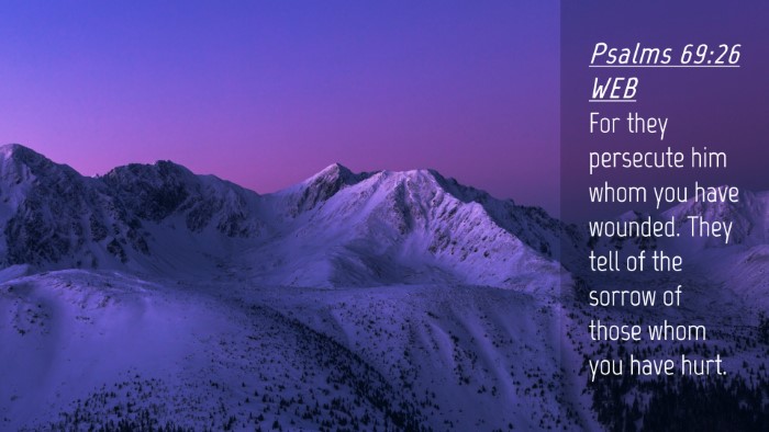 Picture 04 - Psalms 69:26 WEB Desktop Wallpaper - For they persecute him whom you have wounded. - Desktop Bible Verse Wallpaper