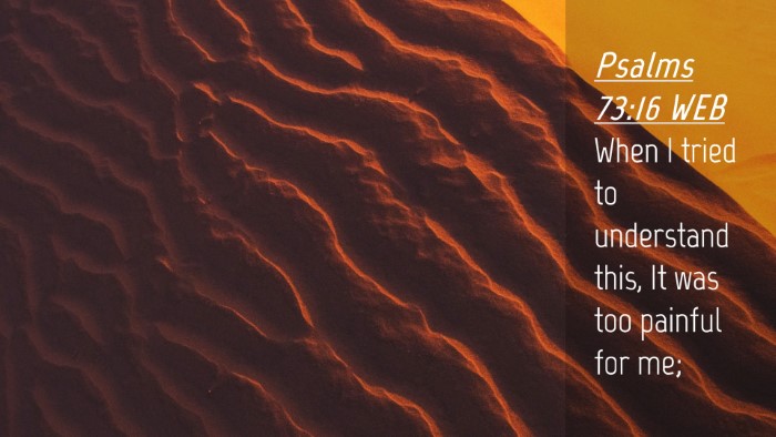 Picture 04 - Psalms 73:16 WEB Desktop Wallpaper - When I tried to understand this, It was too - Desktop Bible Verse Wallpaper