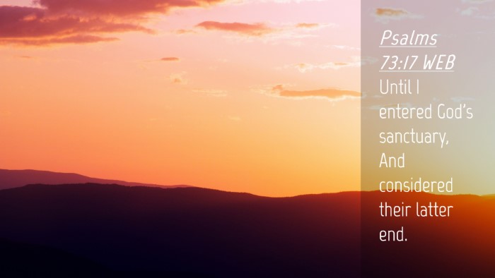 Picture 04 - Psalms 73:17 WEB Desktop Wallpaper - Until I entered God's sanctuary, And considered - Desktop Bible Verse Wallpaper