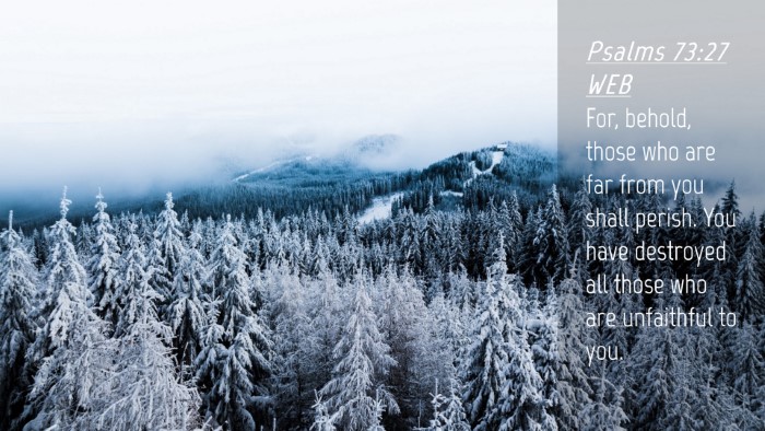 Picture 04 - Psalms 73:27 WEB Desktop Wallpaper - For, behold, those who are far from you shall - Desktop Bible Verse Wallpaper