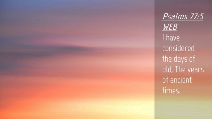 Picture 04 - Psalms 77:5 WEB Desktop Wallpaper - I have considered the days of old, The years of - Desktop Bible Verse Wallpaper