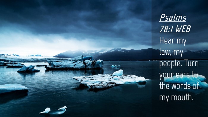Picture 04 - Psalms 78:1 WEB Desktop Wallpaper - Hear my law, my people. Turn your ears to the - Desktop Bible Verse Wallpaper