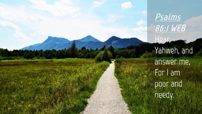 Picture 04 - Psalms 86:1 WEB Desktop Wallpaper - Hear, Yahweh, and answer me, For I am poor and - Desktop Bible Verse Wallpaper