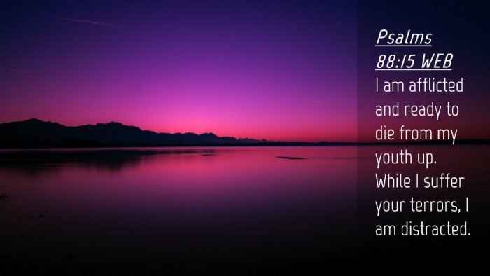 Picture 04 - Psalms 88:15 WEB Desktop Wallpaper - I am afflicted and ready to die from my youth up. - Desktop Bible Verse Wallpaper