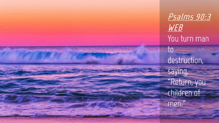 Picture 04 - Psalms 90:3 WEB Desktop Wallpaper - You turn man to destruction, saying, 