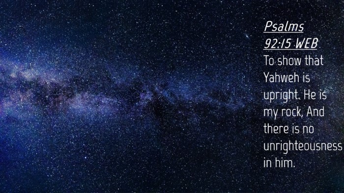 Picture 04 - Psalms 92:15 WEB Desktop Wallpaper - To show that Yahweh is upright. He is my rock, - Desktop Bible Verse Wallpaper