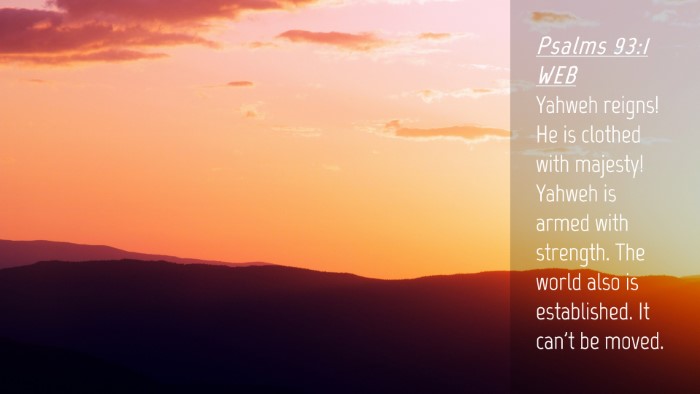 Picture 04 - Psalms 93:1 WEB Desktop Wallpaper - Yahweh reigns! He is clothed with majesty! Yahweh - Desktop Bible Verse Wallpaper