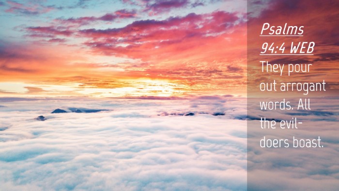Picture 04 - Psalms 94:4 WEB Desktop Wallpaper - They pour out arrogant words. All the evil-doers - Desktop Bible Verse Wallpaper