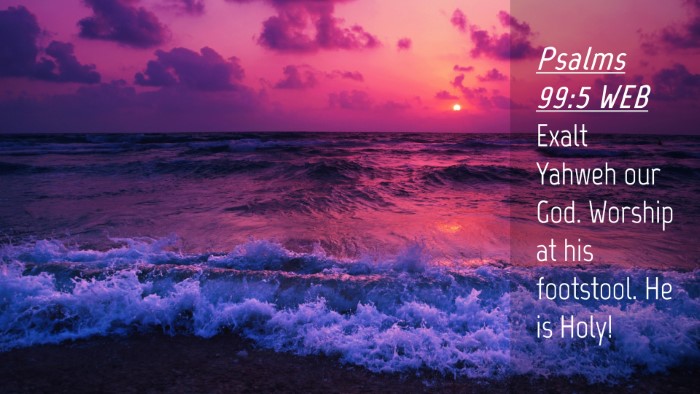 Picture 04 - Psalms 99:5 WEB Desktop Wallpaper - Exalt Yahweh our God. Worship at his footstool. - Desktop Bible Verse Wallpaper