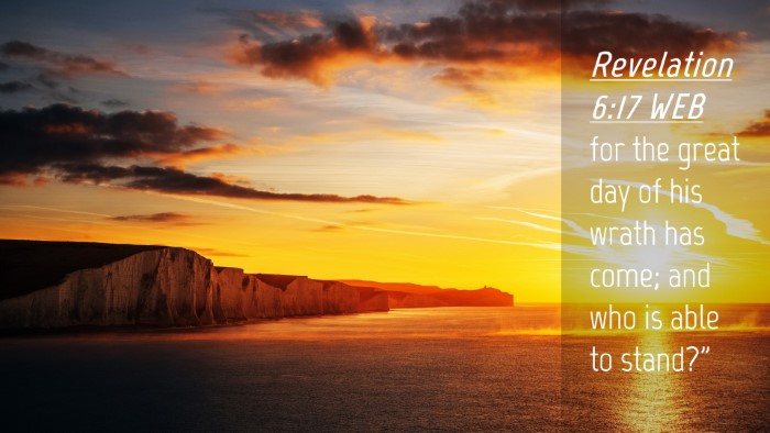 Picture 04 - Revelation 6:17 WEB Desktop Wallpaper - for the great day of his wrath has come; and who - Desktop Bible Verse Wallpaper