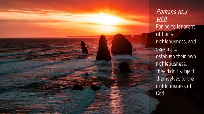 Picture 04 - Romans 10:3 WEB Desktop Wallpaper - For being ignorant of God's righteousness, and - Desktop Bible Verse Wallpaper