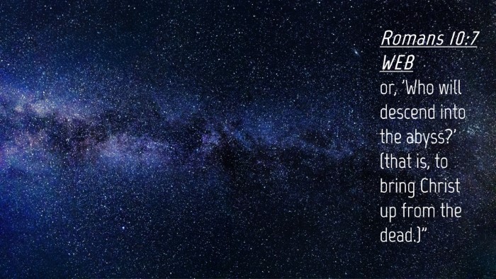 Picture 04 - Romans 10:7 WEB Desktop Wallpaper - or, 'Who will descend into the abyss?' (that is, - Desktop Bible Verse Wallpaper