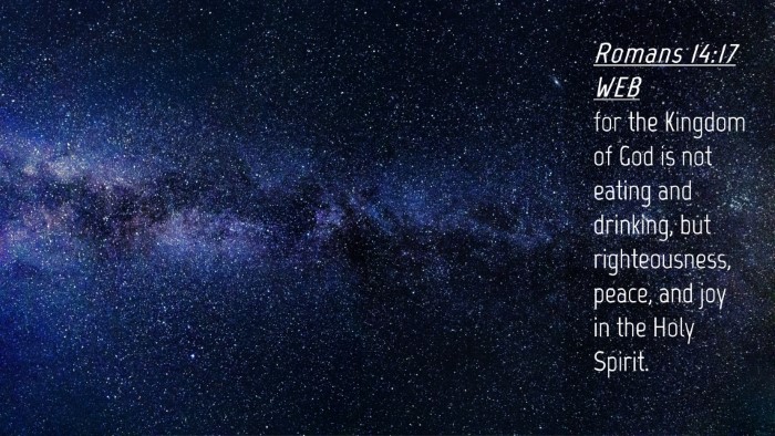 Picture 04 - Romans 14:17 WEB Desktop Wallpaper - for the Kingdom of God is not eating and - Desktop Bible Verse Wallpaper