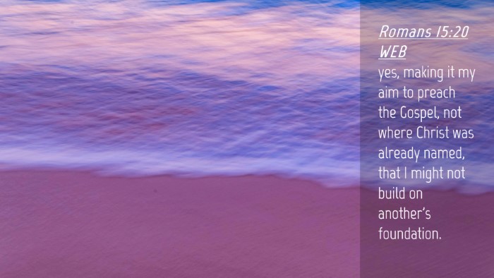 Picture 04 - Romans 15:20 WEB Desktop Wallpaper - yes, making it my aim to preach the Gospel, not - Desktop Bible Verse Wallpaper
