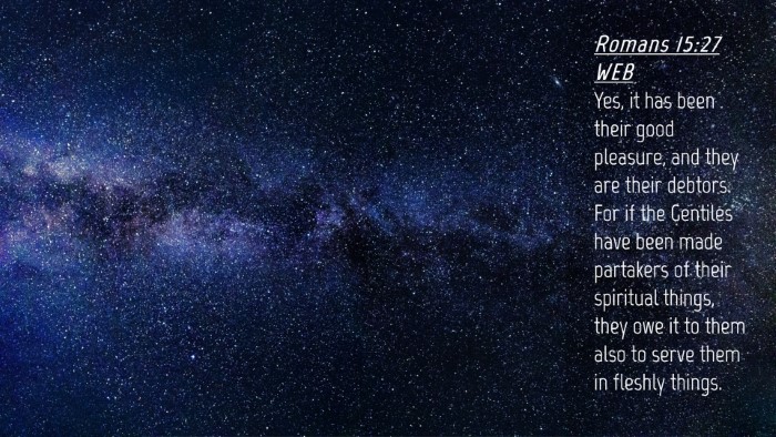 Picture 04 - Romans 15:27 WEB Desktop Wallpaper - Yes, it has been their good pleasure, and they - Desktop Bible Verse Wallpaper