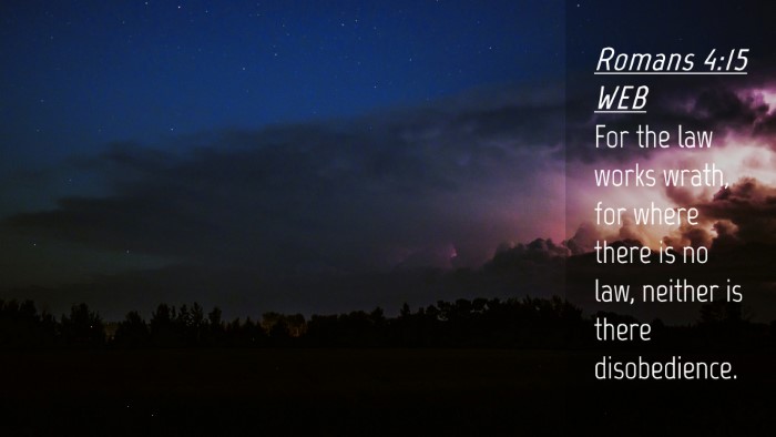Picture 04 - Romans 4:15 WEB Desktop Wallpaper - For the law works wrath, for where there is no - Desktop Bible Verse Wallpaper