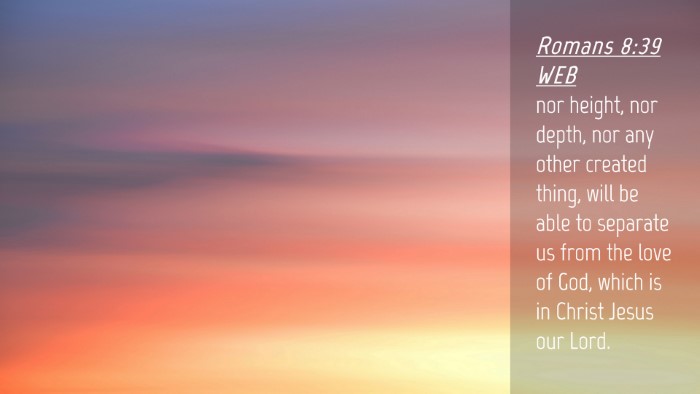 Picture 04 - Romans 8:39 WEB Desktop Wallpaper - nor height, nor depth, nor any other created - Desktop Bible Verse Wallpaper