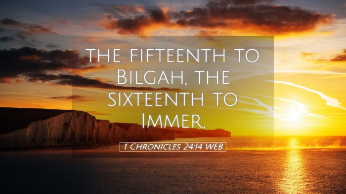 Picture 05 - 1 Chronicles 24:14 WEB Desktop Wallpaper - the fifteenth to Bilgah, the sixteenth to - Desktop Bible Verse Wallpaper