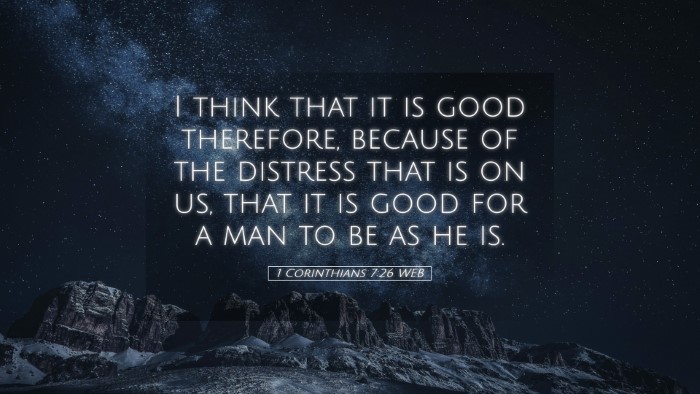 Picture 05 - 1 Corinthians 7:26 WEB Desktop Wallpaper - I think that it is good therefore, because of the - Desktop Bible Verse Wallpaper
