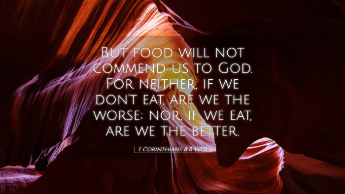 Picture 05 - 1 Corinthians 8:8 WEB Desktop Wallpaper - But food will not commend us to God. For neither, - Desktop Bible Verse Wallpaper