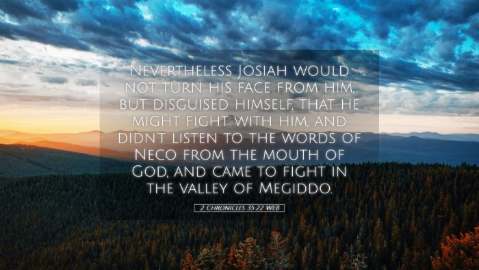 Picture 05 - 2 Chronicles 35:22 WEB Desktop Wallpaper - Nevertheless Josiah would not turn his face from - Desktop Bible Verse Wallpaper