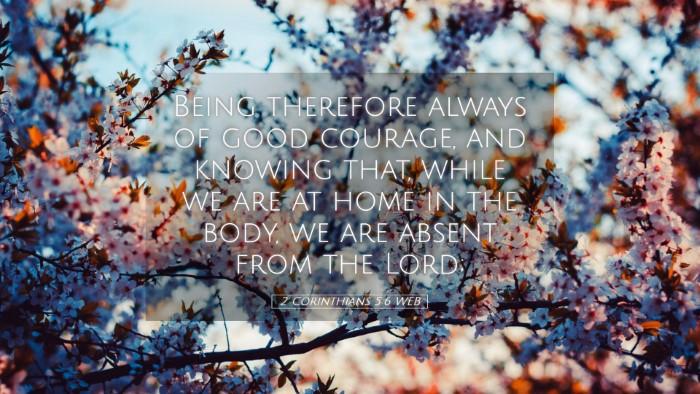 Picture 05 - 2 Corinthians 5:6 WEB Desktop Wallpaper - Being therefore always of good courage, and - Desktop Bible Verse Wallpaper