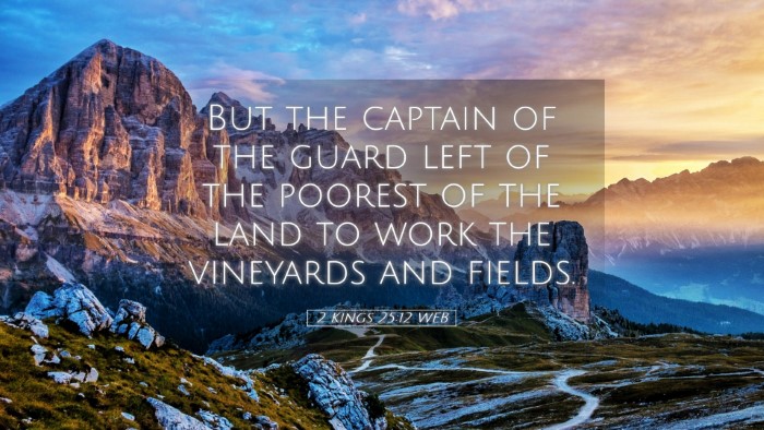 Picture 05 - 2 Kings 25:12 WEB Desktop Wallpaper - But the captain of the guard left of the poorest - Desktop Bible Verse Wallpaper