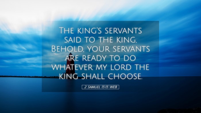 Picture 05 - 2 Samuel 15:15 WEB Desktop Wallpaper - The king's servants said to the king, Behold, - Desktop Bible Verse Wallpaper