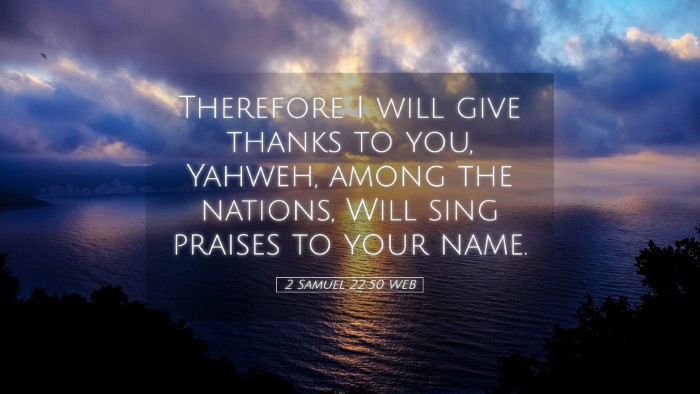Picture 05 - 2 Samuel 22:50 WEB Desktop Wallpaper - Therefore I will give thanks to you, Yahweh, - Desktop Bible Verse Wallpaper