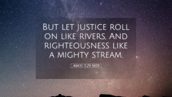 Picture 05 - Amos 5:24 WEB Desktop Wallpaper - But let justice roll on like rivers, And - Desktop Bible Verse Wallpaper