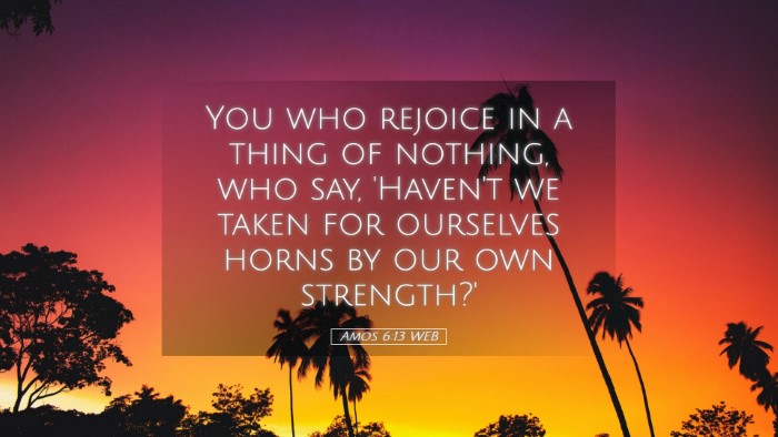 Picture 05 - Amos 6:13 WEB Desktop Wallpaper - You who rejoice in a thing of nothing, who say, - Desktop Bible Verse Wallpaper