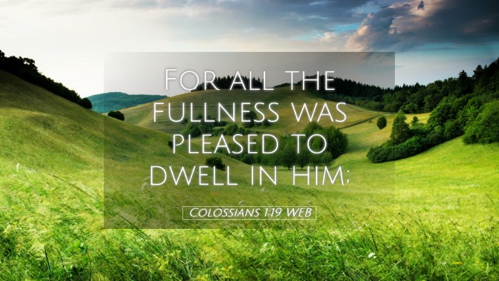 Picture 05 - Colossians 1:19 WEB Desktop Wallpaper - For all the fullness was pleased to dwell in - Desktop Bible Verse Wallpaper