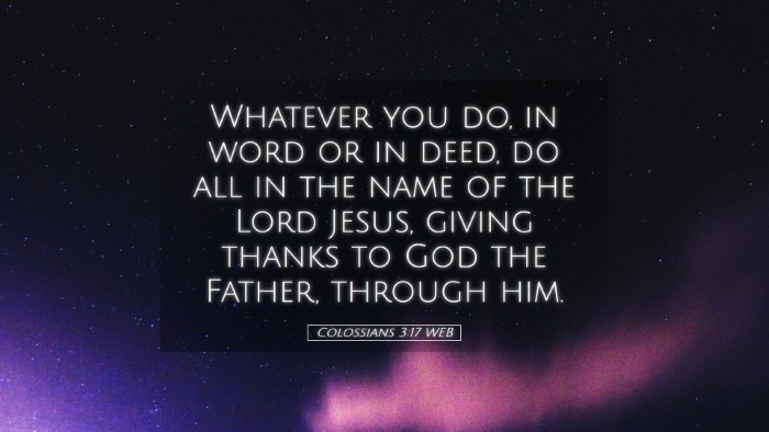 Picture 05 - Colossians 3:17 WEB Desktop Wallpaper - Whatever you do, in word or in deed, do all in - Desktop Bible Verse Wallpaper