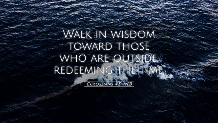 Picture 05 - Colossians 4:5 WEB Desktop Wallpaper - Walk in wisdom toward those who are outside, - Desktop Bible Verse Wallpaper