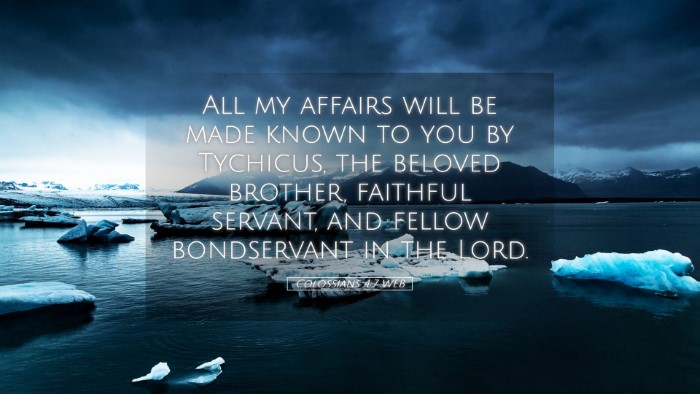 Picture 05 - Colossians 4:7 WEB Desktop Wallpaper - All my affairs will be made known to you by - Desktop Bible Verse Wallpaper