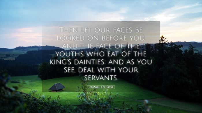 Picture 05 - Daniel 1:13 WEB Desktop Wallpaper - Then let our faces be looked on before you, and - Desktop Bible Verse Wallpaper