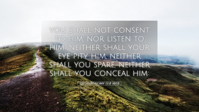Picture 05 - Deuteronomy 13:8 WEB Desktop Wallpaper - you shall not consent to him, nor listen to him; - Desktop Bible Verse Wallpaper