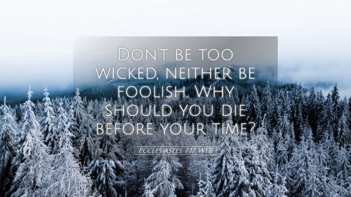 Picture 05 - Ecclesiastes 7:17 WEB Desktop Wallpaper - Don't be too wicked, neither be foolish. Why - Desktop Bible Verse Wallpaper